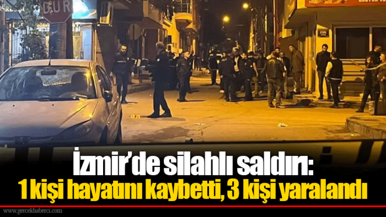 İzmir’de silahlı saldırı: 1 kişi hayatını kaybetti, 3 kişi yaralandı