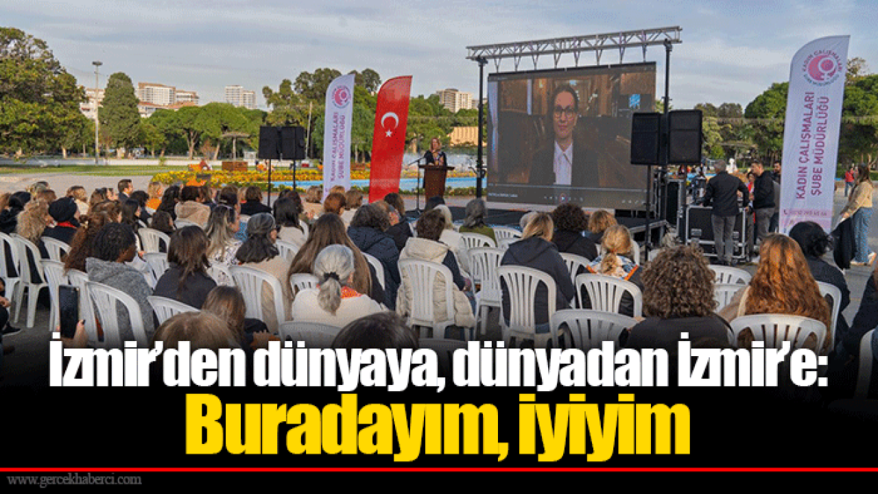 İzmir’den dünyaya, dünyadan İzmir’e: Buradayım, iyiyim