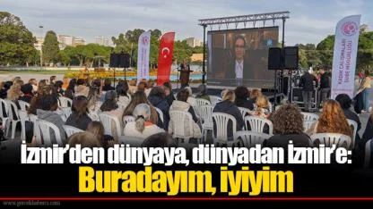 İzmir’den dünyaya, dünyadan İzmir’e: Buradayım, iyiyim