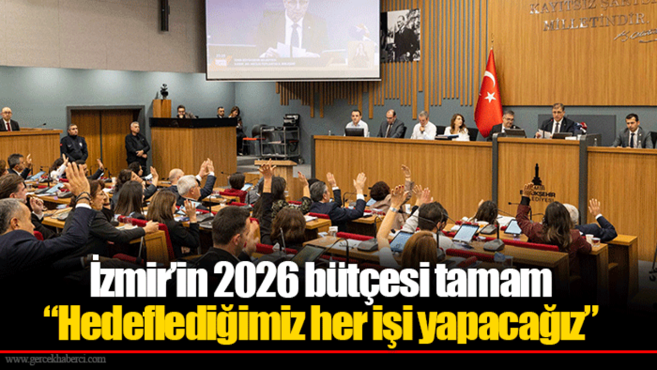 İzmir’in 2026 bütçesi tamam “Hedeflediğimiz her işi yapacağız”