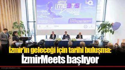 İzmir’in geleceği için tarihi buluşma: İzmirMeets başlıyor