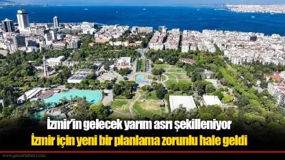 İzmir’in gelecek yarım asrı şekilleniyor