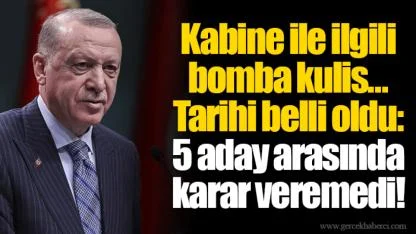Kabine ile ilgili bomba kulis... Tarihi belli oldu: 5 aday arasında karar veremedi!