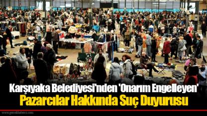 Karşıyaka Belediyesi'nden 'Onarım Engelleyen' Pazarcılar Hakkında Suç Duyurusu