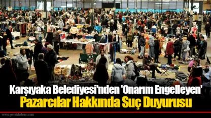 Karşıyaka Belediyesi'nden 'Onarım Engelleyen' Pazarcılar Hakkında Suç Duyurusu