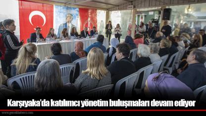 Karşıyaka’da katılımcı yönetim buluşmaları devam ediyor