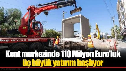 Kent merkezinde 110 Milyon Euro’luk üç büyük yatırım başlıyor