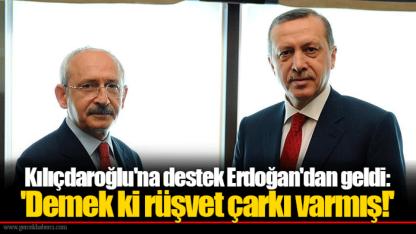 Kılıçdaroğlu'na destek Erdoğan'dan geldi: 'Demek ki rüşvet çarkı varmış!'