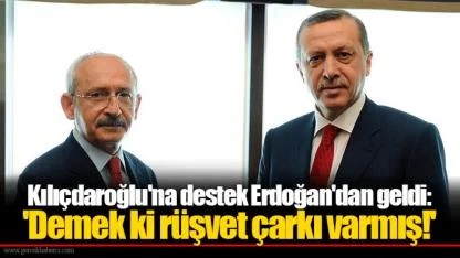 Kılıçdaroğlu'na destek Erdoğan'dan geldi: 'Demek ki rüşvet çarkı varmış!'