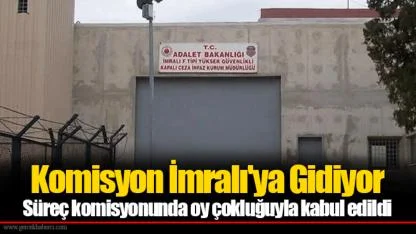 Komisyon İmralı'ya Gidiyor  Süreç komisyonunda oy çokluğuyla kabul edildi