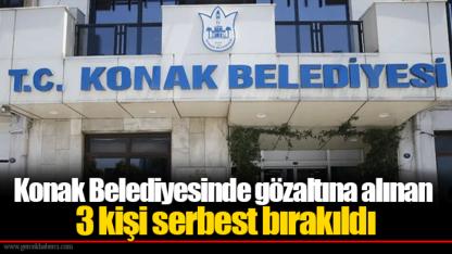 Konak Belediyesinde gözaltına alınan 3 kişi serbest bırakıldı