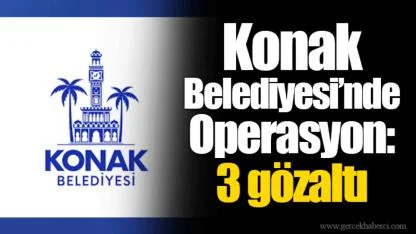 Konak Belediyesi’nde Operasyon: 3 gözaltı
