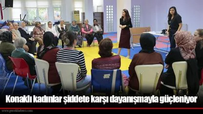 Konaklı kadınlar şiddete karşı dayanışmayla güçleniyor