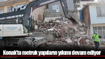 Konak’ta metruk yapıların yıkımı devam ediyor