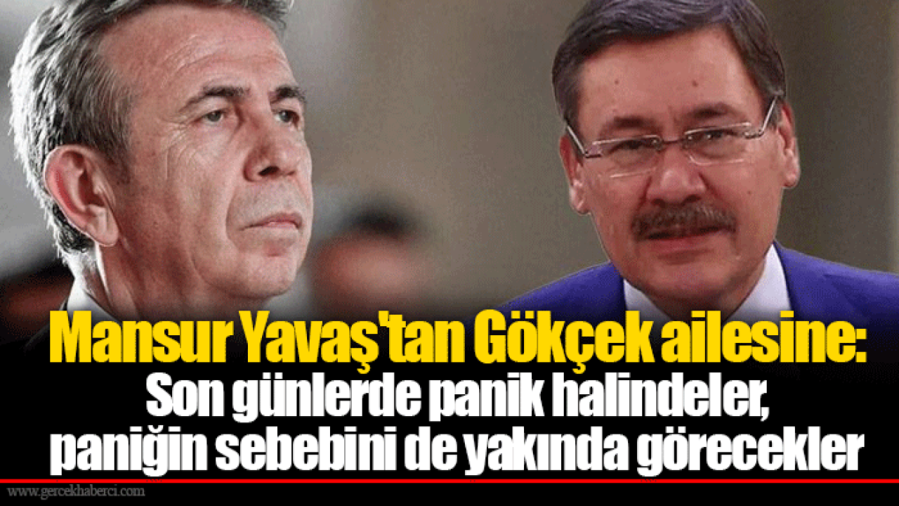 Mansur Yavaş&#039;tan Gökçek ailesine: Son günlerde panik halindeler, paniğin sebebini de yakında görecekler