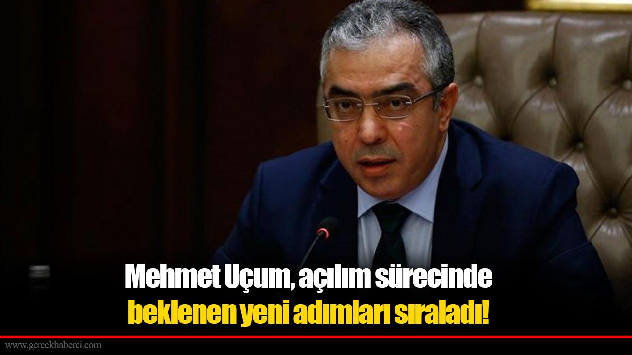 Mehmet Uçum, açılım sürecinde beklenen yeni adımları sıraladı!