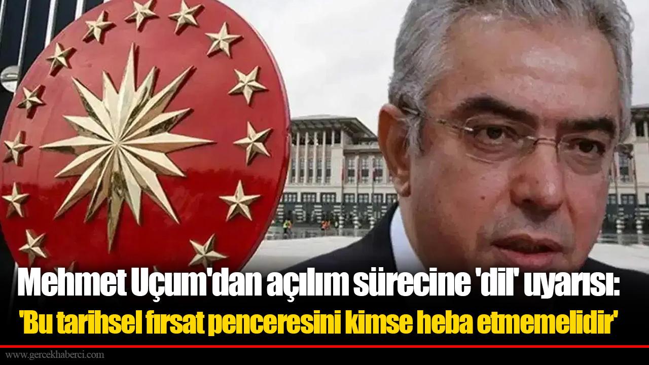 Mehmet Uçum&#039;dan açılım sürecine &#039;dil&#039; uyarısı: &#039;Bu tarihsel fırsat penceresini kimse heba etmemelidir&#039;