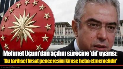 Mehmet Uçum'dan açılım sürecine 'dil' uyarısı: 'Bu tarihsel fırsat penceresini kimse heba etmemelidir'