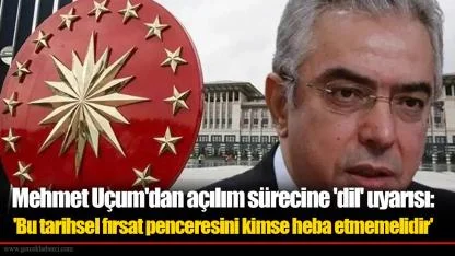 Mehmet Uçum'dan açılım sürecine 'dil' uyarısı: 'Bu tarihsel fırsat penceresini kimse heba etmemelidir'