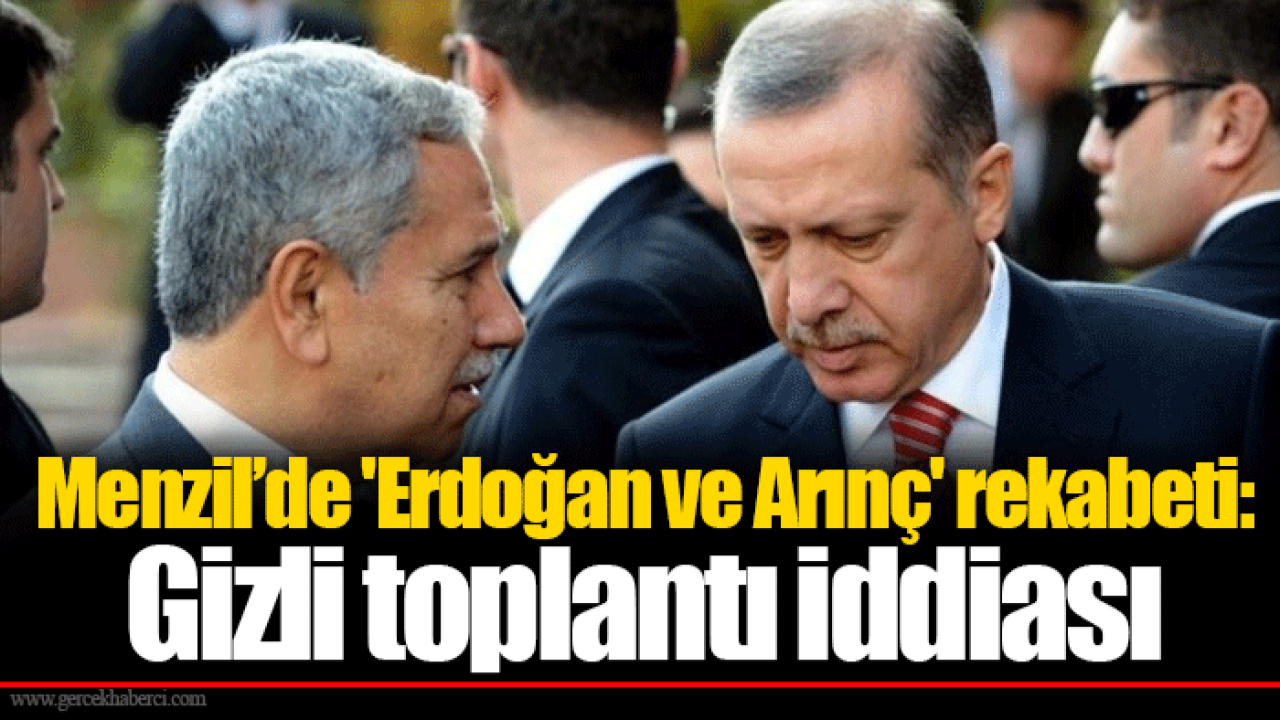 Menzil’de &#039;Erdoğan ve Arınç&#039; rekabeti: Gizli toplantı iddiası