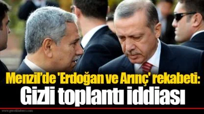 Menzil’de 'Erdoğan ve Arınç' rekabeti: Gizli toplantı iddiası