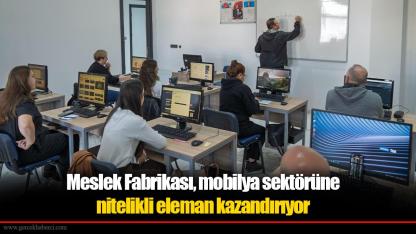 Meslek Fabrikası, mobilya sektörüne nitelikli eleman kazandırıyor
