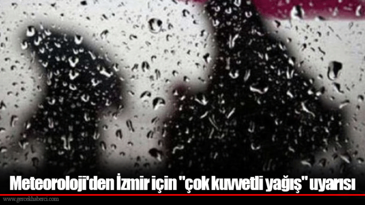 Meteoroloji&#039;den İzmir için &quot;çok kuvvetli yağış&quot; uyarısı