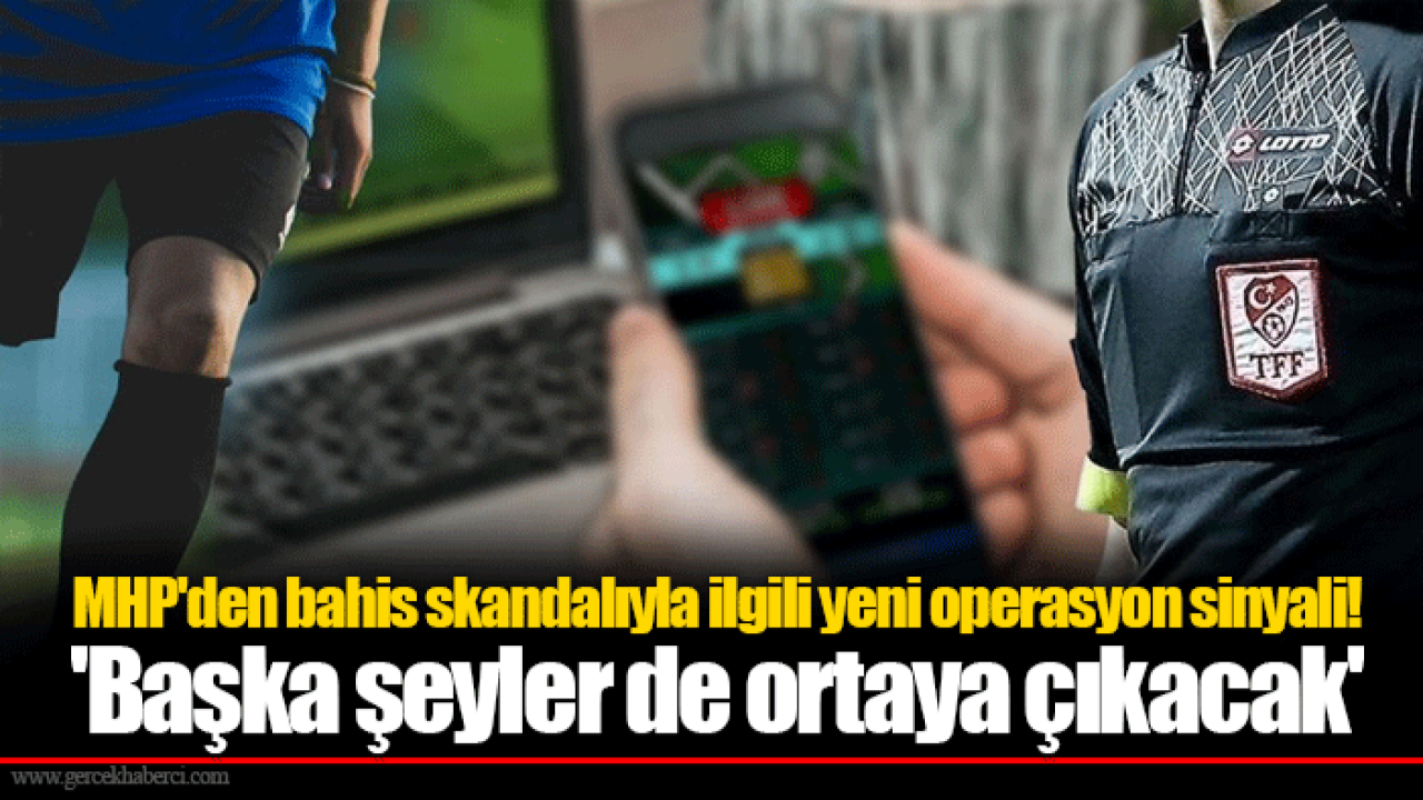 MHP&#039;den bahis skandalıyla ilgili yeni operasyon sinyali! &#039;Başka şeyler de ortaya çıkacak&#039;