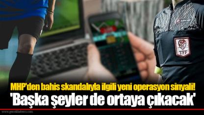 MHP'den bahis skandalıyla ilgili yeni operasyon sinyali! 'Başka şeyler de ortaya çıkacak'