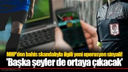 MHP'den bahis skandalıyla ilgili yeni operasyon sinyali! 'Başka şeyler de ortaya çıkacak'