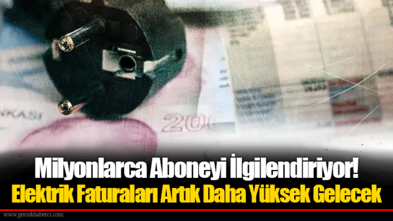 Milyonlarca Aboneyi İlgilendiriyor! Elektrik Faturaları Artık Daha Yüksek Gelecek