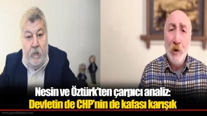 Nesin ve Öztürk’ten çarpıcı analiz: Devletin de CHP’nin de kafası karışık
