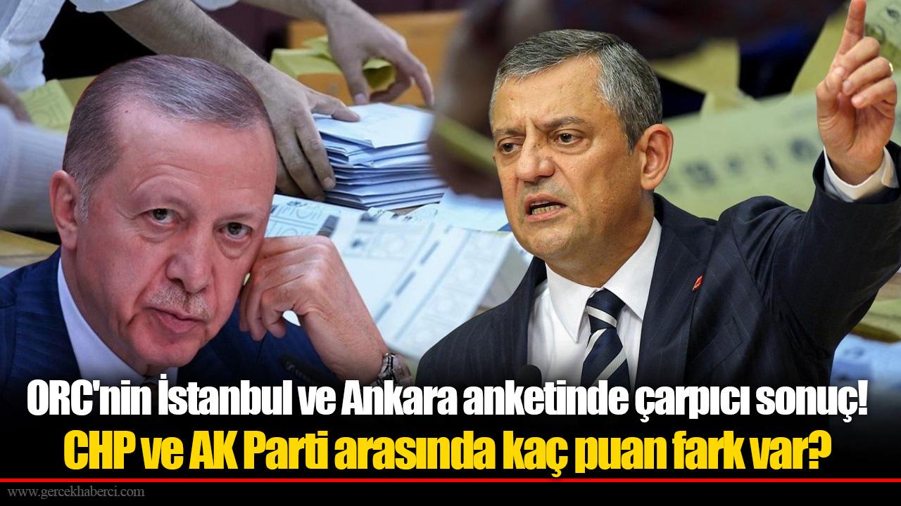 ORC&#039;nin İstanbul ve Ankara anketinde çarpıcı sonuç! CHP ve AK Parti arasında kaç puan fark var? 3 parti Başkent&#039;e damga vurdu...