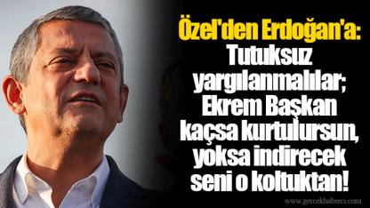 Özel'den Erdoğan'a: Tutuksuz yargılanmalılar; Ekrem Başkan kaçsa kurtulursun, yoksa indirecek seni o koltuktan!