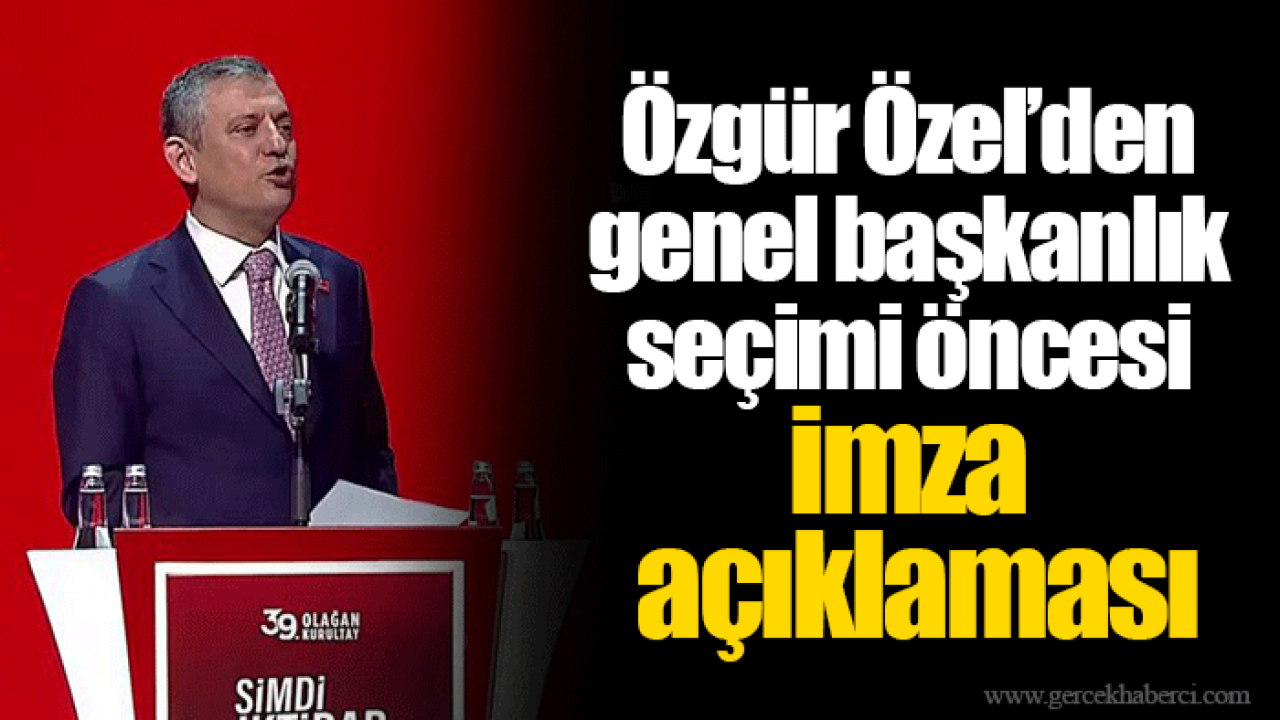 Özgür Özel’den genel başkanlık seçimi öncesi imza açıklaması