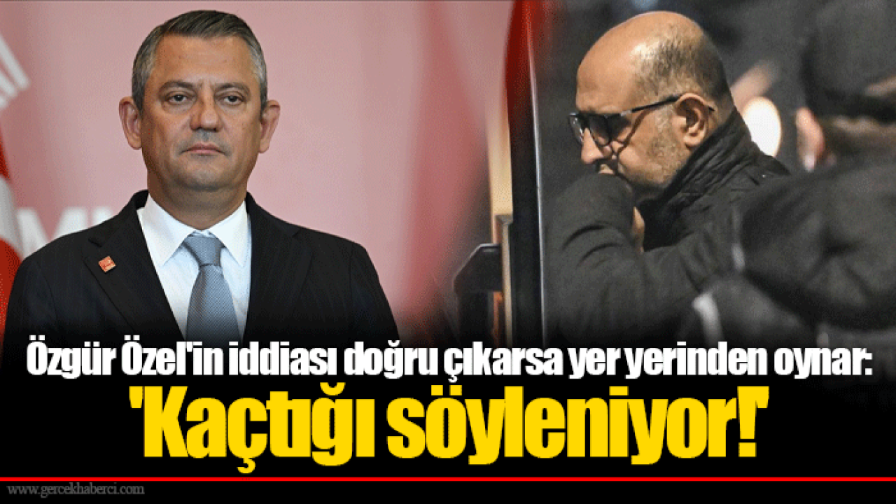 Özgür Özel&#039;in iddiası doğru çıkarsa yer yerinden oynar: &#039;Kaçtığı söyleniyor!&#039;