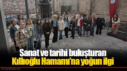 Sanat ve tarihi buluşturan Kıllıoğlu Hamamı’na yoğun ilgi