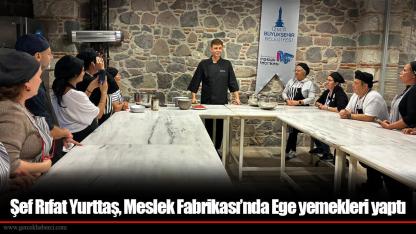 Şef Rıfat Yurttaş, Meslek Fabrikası’nda Ege yemekleri yaptı