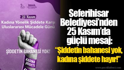 Seferihisar Belediyesi’nden 25 Kasım’da güçlü mesaj: “Şiddetin bahanesi yok, kadına şiddete hayır!”