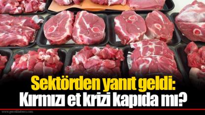Sektörden yanıt geldi: Kırmızı et krizi kapıda mı?
