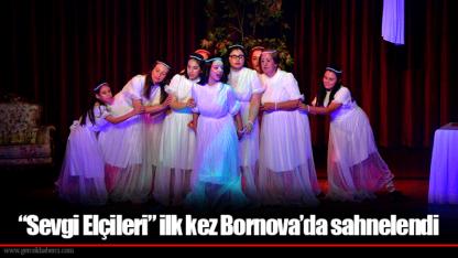 “Sevgi Elçileri” ilk kez Bornova’da sahnelendi
