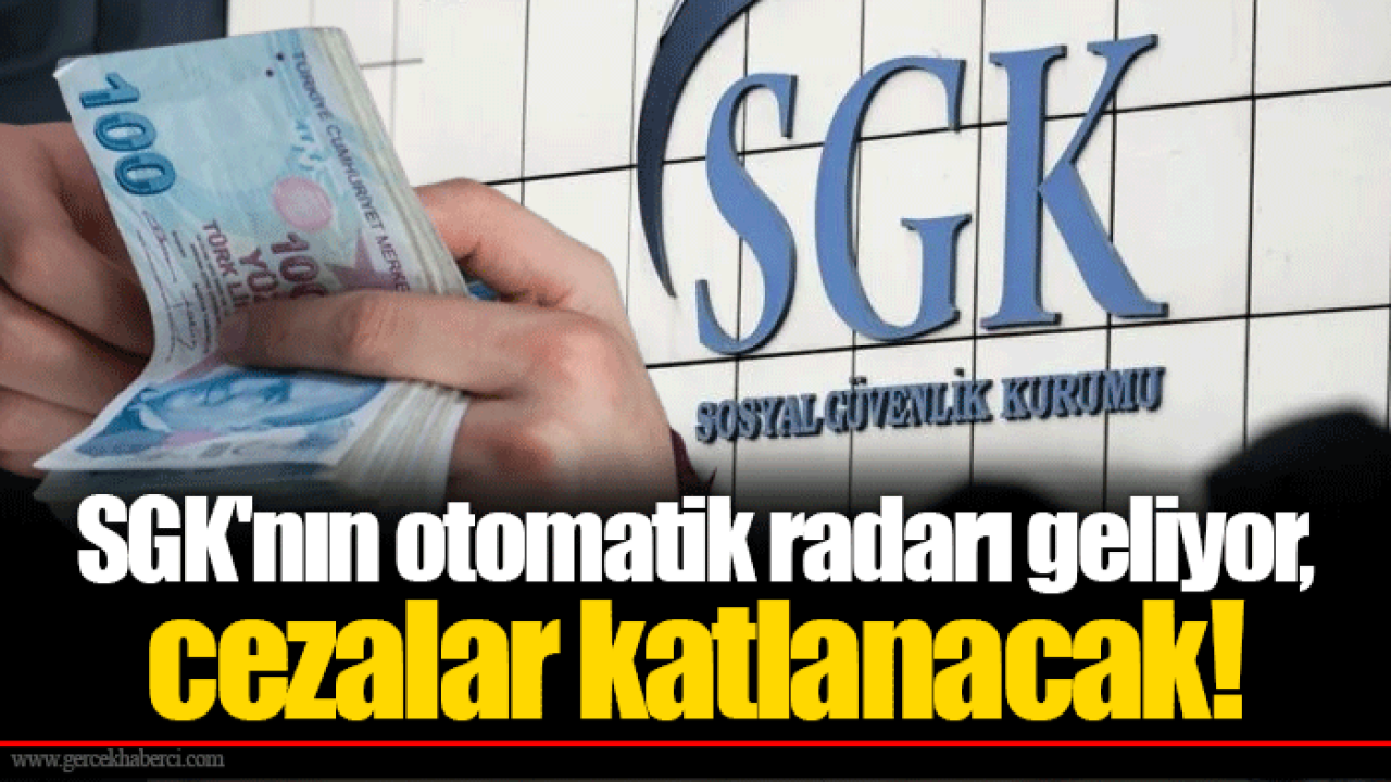 SGK&#039;nın otomatik radarı geliyor, cezalar katlanacak!