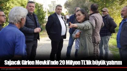 Sığacık Girlen Mevkii’nde 20 Milyon TL’lik büyük yatırım