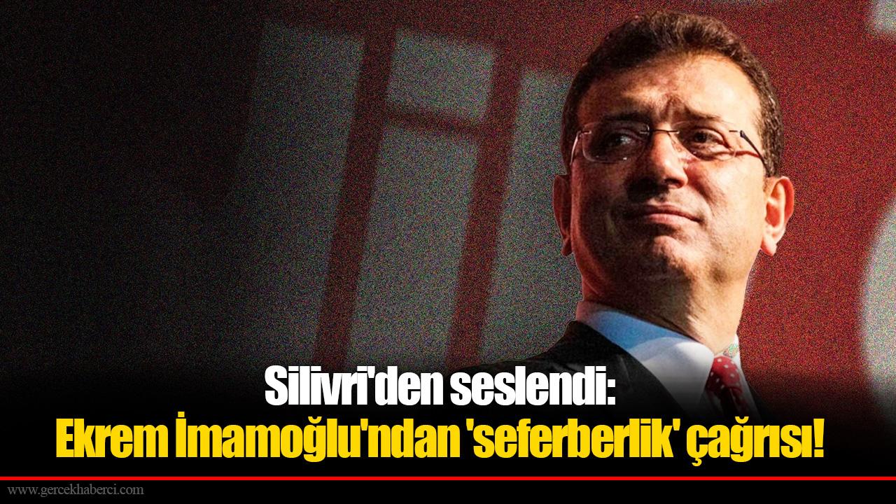Silivri&#039;den seslendi: Ekrem İmamoğlu&#039;ndan &#039;seferberlik&#039; çağrısı!