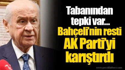 Tabanından tepki var...  Bahçeli’nin resti AK Parti’yi karıştırdı