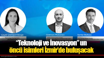 “Teknoloji ve İnovasyon” un öncü isimleri İzmir’de buluşacak