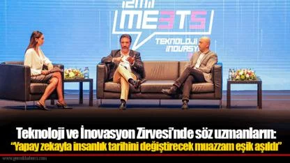 Teknoloji ve İnovasyon Zirvesi’nde söz uzmanların: “Yapay zekayla insanlık tarihini değiştirecek muazzam eşik aşıldı”