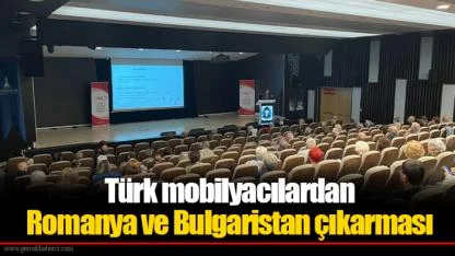 Türk mobilyacılardan Romanya ve Bulgaristan çıkarması