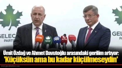 Ümit Özdağ ve Ahmet Davutoğlu arasındaki gerilim artıyor: 'Küçüksün ama bu kadar küçülmeseydin'