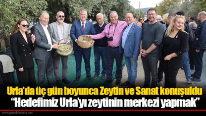 Urla'da üç gün boyunca Zeytin ve Sanat konuşuldu  “Hedefimiz Urla’yı zeytinin merkezi yapmak”